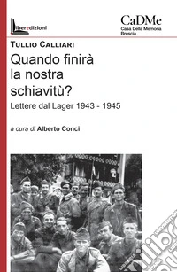 Quando finirà la nostra schiavitù? Lettere dal lager 1943-1945