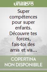 Super compétences pour super enfants. Découvre tes forces, fais-toi des amis et vis de nouvelles aventures libro