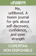 Me, unfiltered. A tween journal for girls about self-discovery, confidence, and inner strength libro