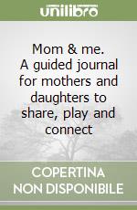 Mom & me. A guided journal for mothers and daughters to share, play and connect libro