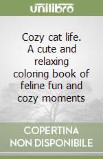 Cozy cat life. A cute and relaxing coloring book of feline fun and cozy moments libro