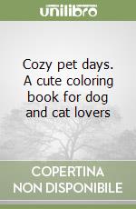 Cozy pet days. A cute coloring book for dog and cat lovers libro