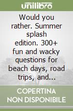 Would you rather. Summer splash edition. 300+ fun and wacky questions for beach days, road trips, and vacation fun libro