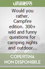 Would you rather. Campfire edition. 300+ wild and funny questions for camping nights and outdoor adventures libro