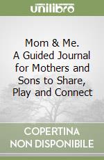 Mom & Me. A Guided Journal for Mothers and Sons to Share, Play and Connect libro