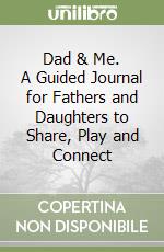 Dad & Me. A Guided Journal for Fathers and Daughters to Share, Play and Connect libro