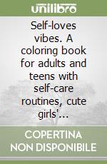 Self-loves vibes. A coloring book for adults and teens with self-care routines, cute girls' accessories and relaxing hygge moments libro