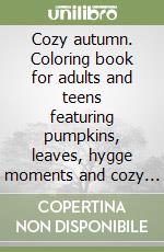 Cozy autumn. Coloring book for adults and teens featuring pumpkins, leaves, hygge moments and cozy fall scenes libro