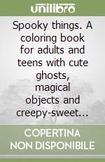 Spooky things. A coloring book for adults and teens with cute ghosts, magical objects and creepy-sweet designs for relaxation libro