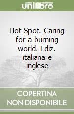 Hot Spot. Caring for a burning world. Ediz. italiana e inglese libro