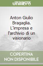 Anton Giulio Bragaglia. L'impresa e l'archivio di un visionario libro