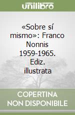 «Sobre sí mismo»: Franco Nonnis 1959-1965. Ediz. illustrata