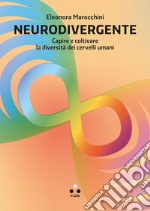 Neurodivergente. Capire e coltivare la diversità dei cervelli umani libro