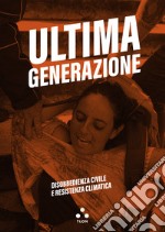 Ultima generazione. Disobbedienza civile e resistenza climatica libro