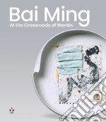 Bai Ming. At the crossroads of worlds. Ediz. illustrata libro