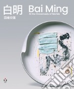 Bai Ming. At the crossroads of worlds. Ediz. illustrata libro