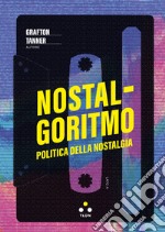 Nostalgoritmo. Politica della nostalgia