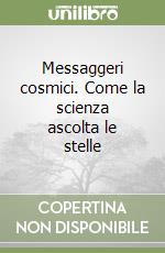 Messaggeri cosmici. Come la scienza ascolta le stelle libro