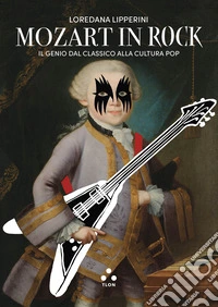 Mozart in rock. Il genio dal classico alla cultura pop libro