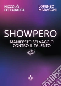 Showpero. Manifesto selvaggio contro il talento libro