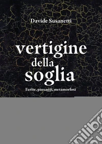 Vertigine della soglia. Ferite, passaggi, metamorfosi libro