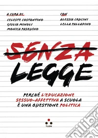 Senza legge. Perché l'educazione sessuo-affettiva a scuola è una questione politica libro