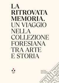 La ritrovata memoria. Un viaggio nella Collezione Foresiana tra arte e storia libro