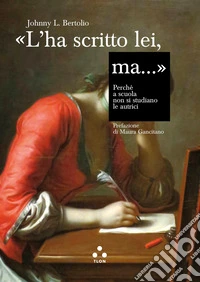 «L'ha scritto lei, ma....» Perché a scuola non si studiano le autrici libro