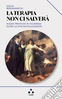 La terapia non ci salverà. Verso nuove pratiche di vicinanza libro