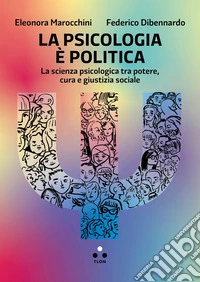 La psicologia è politica. La scienza psicologica tra potere, cura e giustizia sociale libro