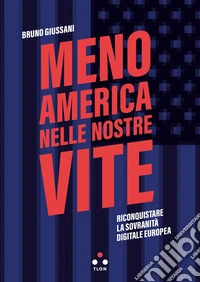 Meno America nelle nostre vite. Riconquistare la sovranità digitale europea