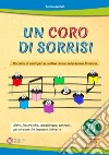 Coro di sorrisi. Raccolta di canti per la pratica corale nella Scuola Primaria (Un) libro di Morelli Antonio