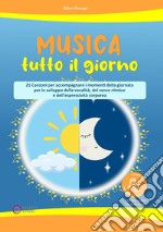 Musica tutto il giorno (21 canzoni per accompagnare i momenti della giornata per lo sviluppo della vocalità, del senso ritmico e dell'espressività corporea). Con File audio per il download libro