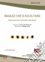 Ragazzi che si ascoltano. Improvvisare con i suoni nella scuola di base. Con DVD-ROM libro