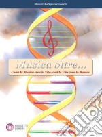 Musica oltre... Come la musica crea la vita, così la vita crea la musica libro