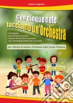 Con cinque note facciamo un'orchestra (per attività di musica d'insieme nella Scuola Primaria). Con video tramite QRCode libro