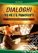 Dialoghi tra me e il pianoforte. 25 composizioni originali in stile pop. Con QR Code