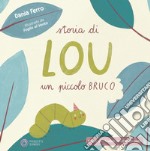 Storia di Lou un piccolo bruco. Con Contenuto digitale (fornito elettronicamente)