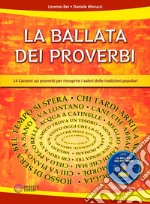 La ballata dei proverbi. 14 canzoni sui proverbi per riscoprire i valori delle tradizioni popolari. Con CD-Audio libro