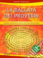 LA BALLATA DEI PROVERBI (14 Canzoni sui proverbi per riscoprire i valori delle tradizioni popolari). Con file audio libro