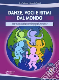 Danze, voci e ritmi dal mondo. Danze strutturate, giochi motori, coreografie su musiche e canti provenienti da diverse aree geografiche del mondo. Con file audio e video libro