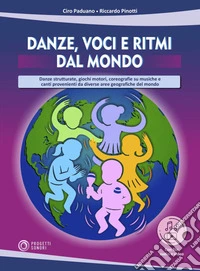 Danze, voci e ritmi dal mondo. Danze strutturate, giochi motori, coreografie su musiche e canti provenienti da diverse aree geografiche del mondo. Con File audio per il download libro