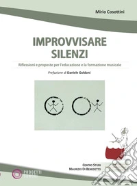 Improvvisare silenzi. Riflessioni e proposte per l'educazione e la formazione musicale libro