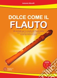 Dolce come il flauto. 22 melodie per lo studio del flauto dolce nel II ciclo della Scuola Primaria e nella Scuola Secondaria di I grado. Con CD-Audio libro