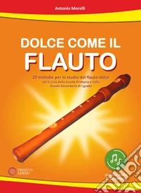 Dolce come il flauto. 22 melodie per lo studio del flauto dolce nel II ciclo della Scuola Primaria e nella Scuola Secondaria di I grado. Con file audio in streaming libro