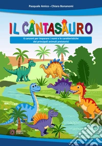 Il Cantasauro. 6 canzoni per imparare i nomi e le caratteristiche dei principali animali preistorici. Con File audio scaricabile e online libro