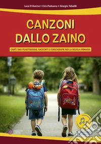 Canzoni dallo zaino. Canti, rap, filastrocche, racconti e coreografie per la Scuola Primaria. Con File audio online libro