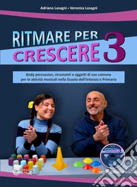 Ritmare per crescere. Body percussion, strumenti e oggetti di uso comune per le attività musicali nella scuola dell'infanzia e primaria. Con DVD video. Vol. 3