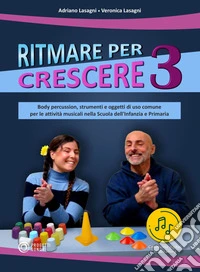 Ritmare per crescere. Body percussion, strumenti e oggetti di uso comune per le attività musicali nella scuola dell'infanzia e primaria. Con Contenuto digitale per accesso online. Vol. 3 libro