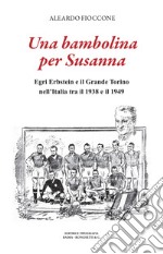 Una bambolina per Susanna. Egri Erbstein e il Grande Torino tra il 1938 e il 1949